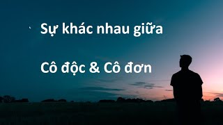 Sự Khác Nhau Giữa Cô Độc Và Cô Đơn