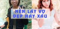 Đàn ông nên lấy vợ đẹp hay xấu